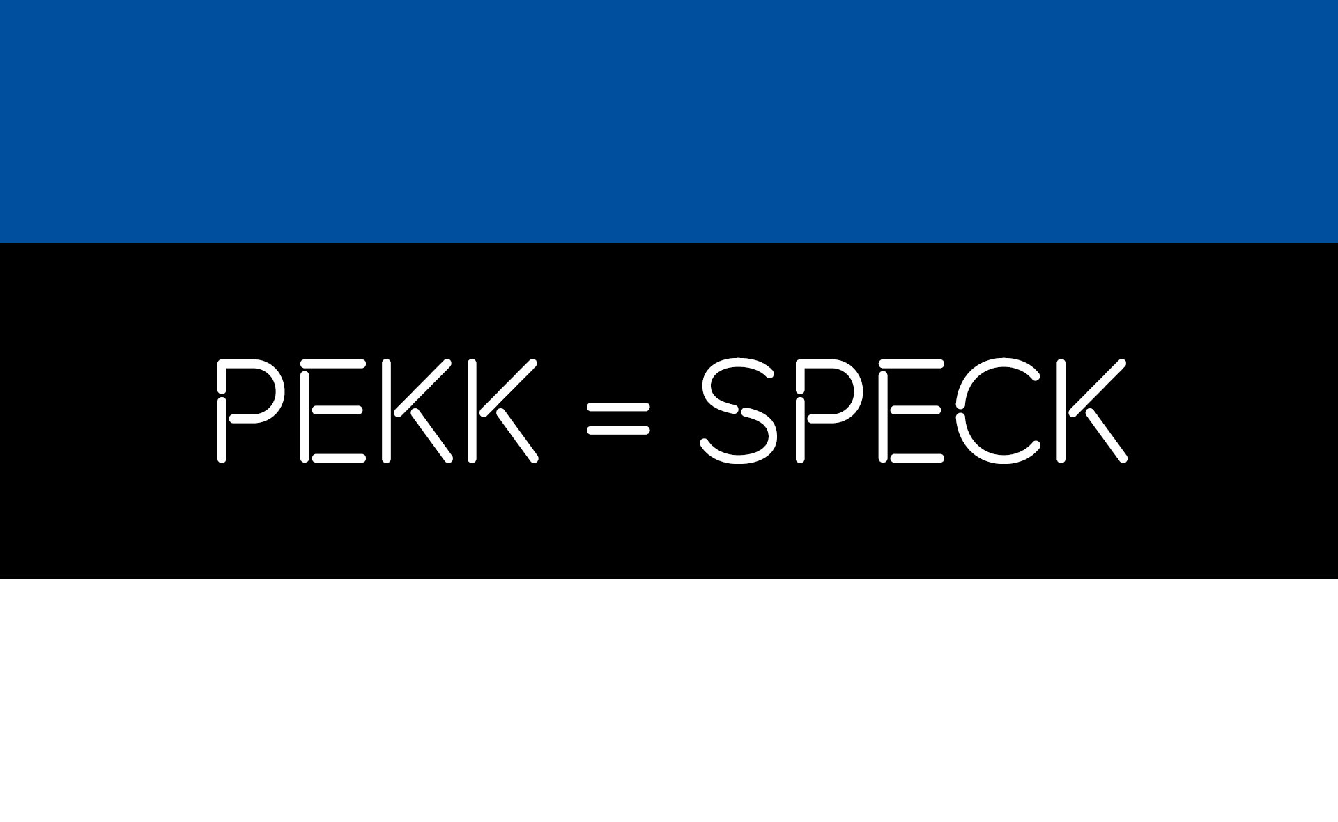 "Pekk = Speck" vor dem Hintergrund der estnischen Flagge